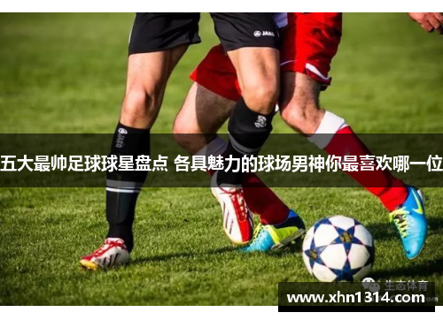 五大最帅足球球星盘点 各具魅力的球场男神你最喜欢哪一位