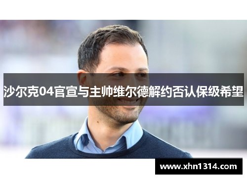 沙尔克04官宣与主帅维尔德解约否认保级希望